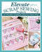 Elevate Your Scrap Sewing Projects: 20 Beautiful Techniques Using Your Fabric Stash by Sallieann Harrison