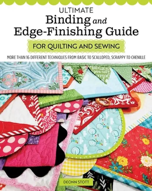 Ultimate Binding and Edge-Finishing Guide for Quilting and Sewing: More Than 16 Different Techniques from Basic to Scalloped, Scrappy to Chenille by Deonn Stott