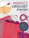 Perfect Crochet Finish: Tips and Techniques from Reading a Pattern to Weaving in Ends and Everything in Between by Jane Crowfoot