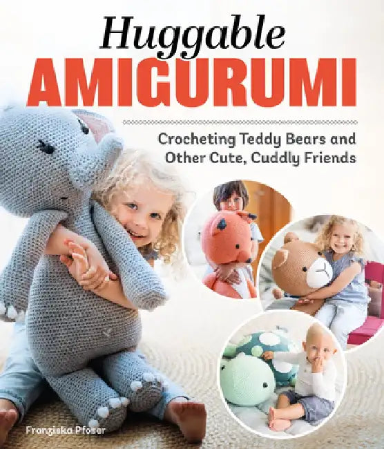 Huggable Amigurumi: Crocheting Teddy Bears and Other Cute, Cuddly Friends by Franziska Poser