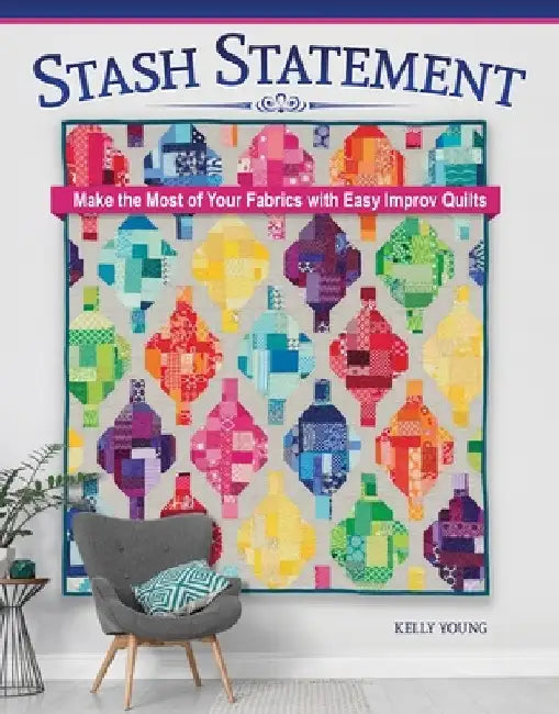 Stash Statement: Make the Most of Your Fabrics with Easy Improv Quilts by Kelly Young