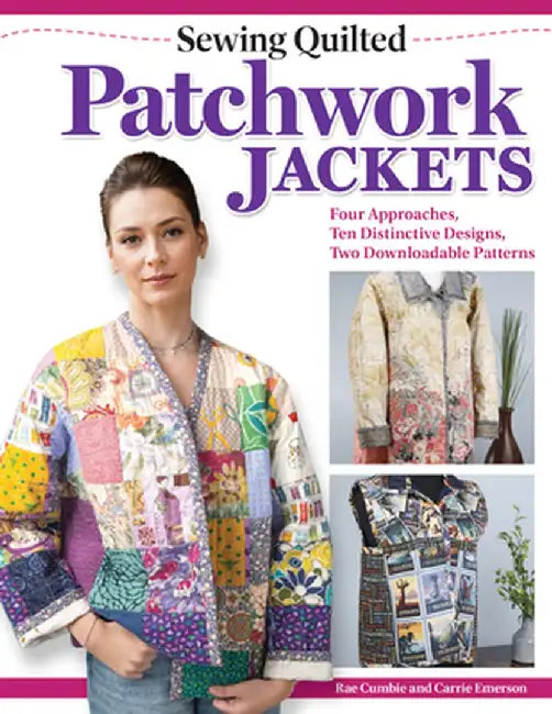 Sewing Quilted Patchwork Jackets: Four Approaches, 10 Distinctive Designs, Two Downloadable Patterns by Rae Cumbie