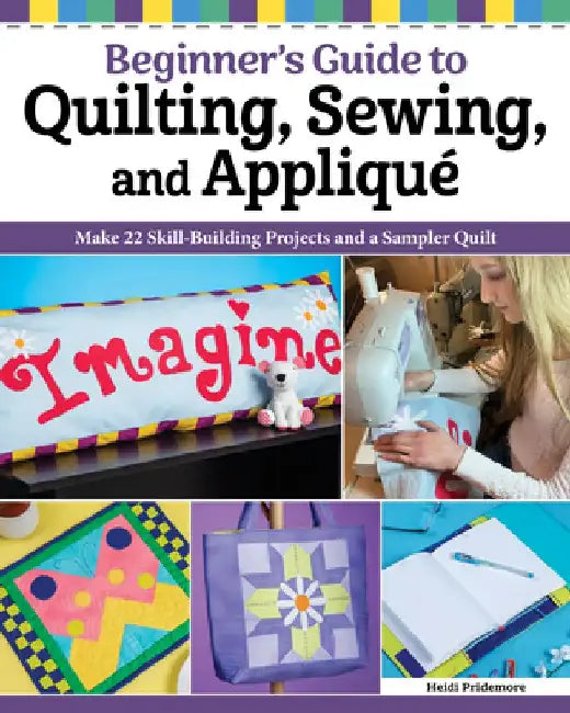 Quilting, Sewing & Applique: Essential Techniques for Beginners: Learn the Fundamentals and Build Your Creative Skills by Heidi Pridemore