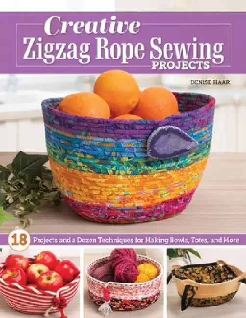 Creative Zigzag Rope Sewing Projects: 16 Projects and a Dozen Techniques for Making Bowls, Totes, and More by Denise Haar