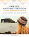Fair Isle Knitting Tradition: Shetland Heritage Patterns for Stunning Sweaters, Hats, Socks, and Gloves by Alison Rendall