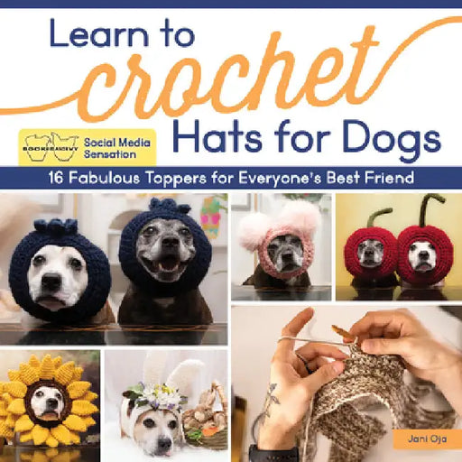 Sookie and Ivy Crochet Cute Dog Hats: Funny Snoods and Toppers to Stitch for Your Best Friend by Jani Oja