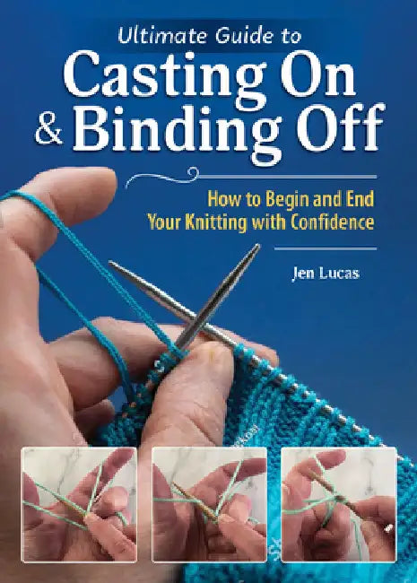 Perfect Guide to Casting on & Binding Off: How to Begin and End Your Knitting with Confidence by Lucas, Jen