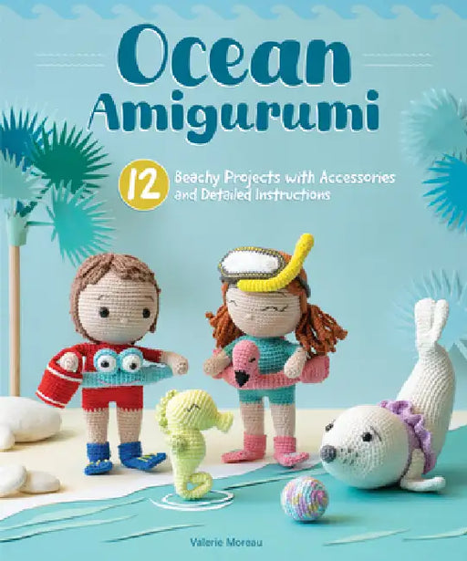 Ocean Amigurumi: 12 Beachy Projects with Stitch-By-Stitch Instructions by Valerie Moreau