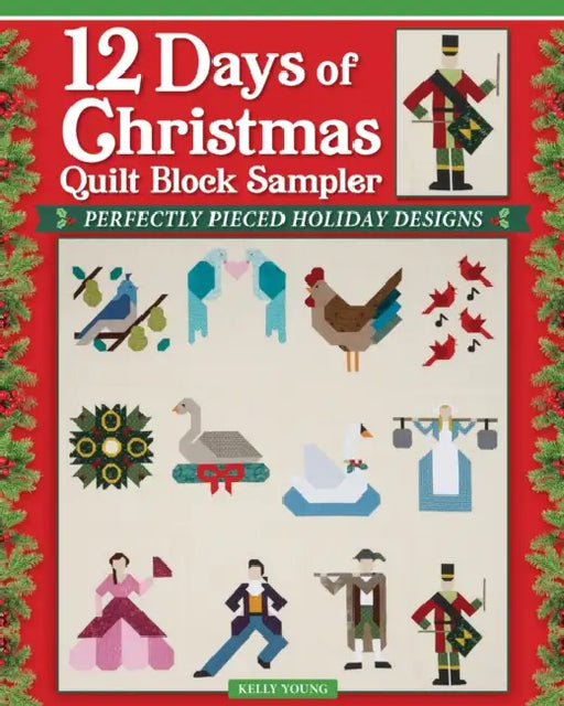 12 Days of Christmas Quilt Block Sampler: Perfectly Pieced Holiday Designs by Kelly Young