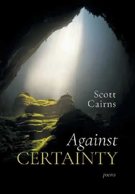 Against Certainty by Scott Cairns