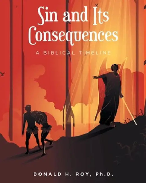 Sin and Its Consequences: A Biblical Timeline by Donald H. Roy