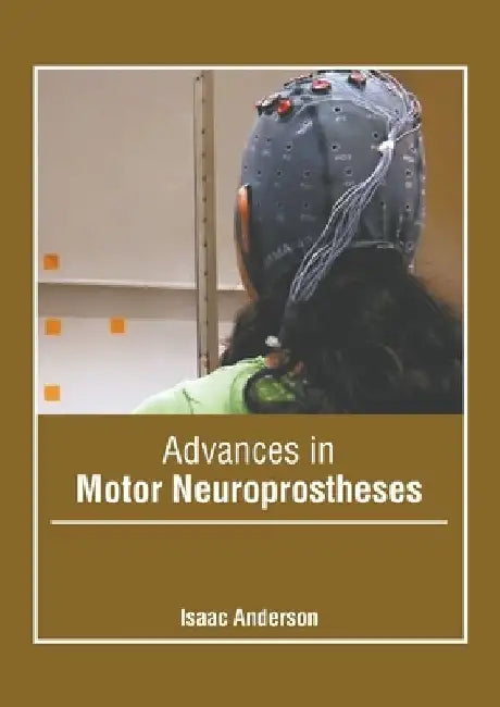 Advances in Motor Neuroprostheses by Isaac Anderson