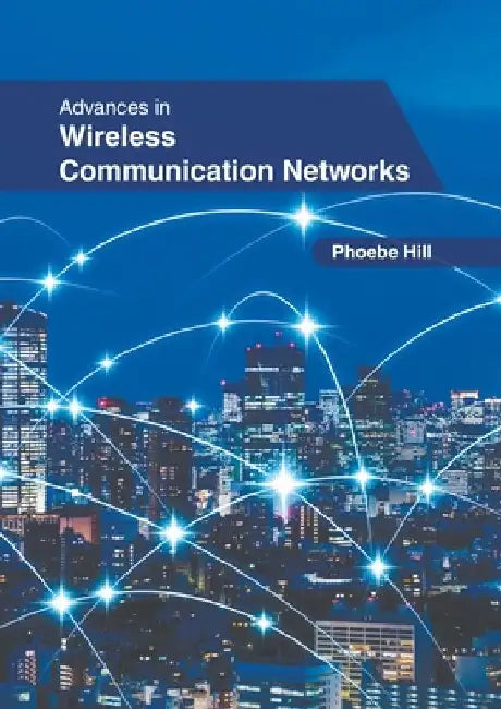 Advances in Wireless Communication Networks by Phoebe Hill