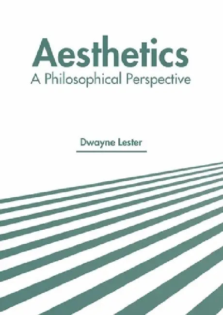 Aesthetics: A Philosophical Perspective by Dwayne Lester