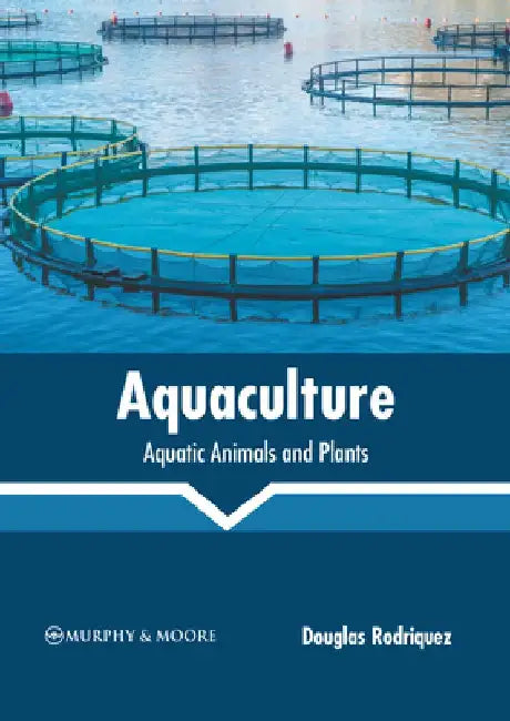 Aquaculture: Aquatic Animals and Plants by Douglas Rodriquez