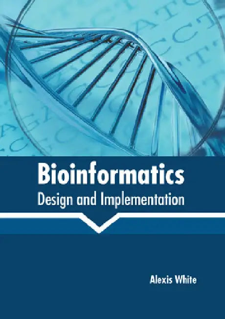 Bioinformatics: Design and Implementation by Alexis White
