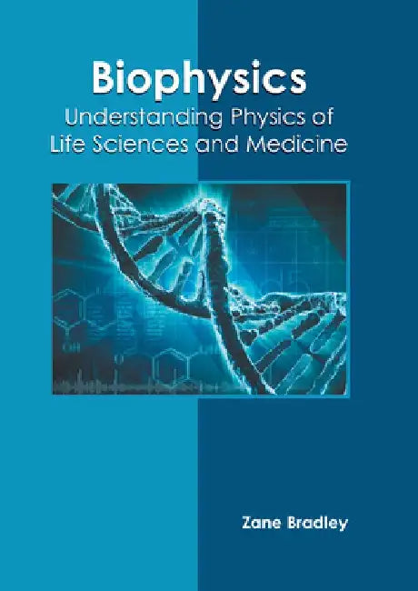 Biophysics: Understanding Physics of Life Sciences and Medicine by Zane Bradley