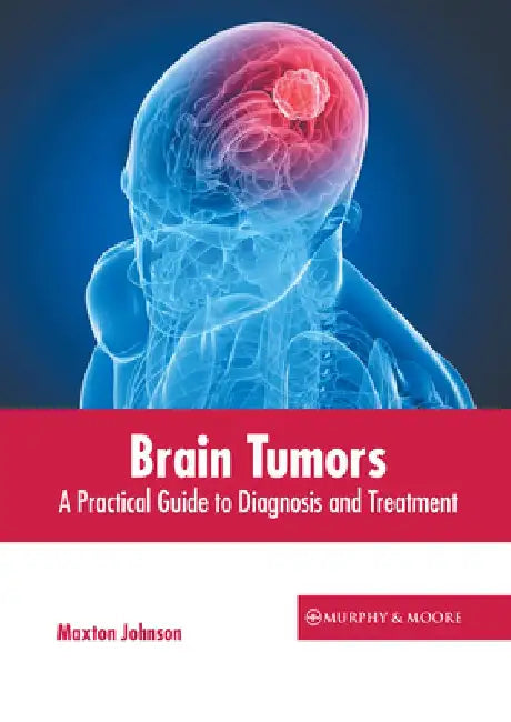 Brain Tumors: A Practical Guide to Diagnosis and Treatment by Maxton Johnson