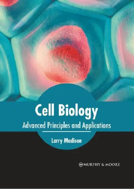 Cell Biology: Advanced Principles and Applications by Larry Madison