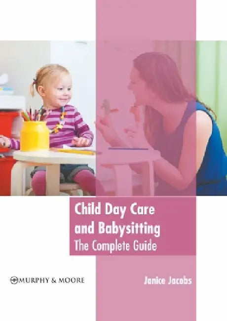 Child Day Care and Babysitting: The Complete Guide by Janice Jacobs