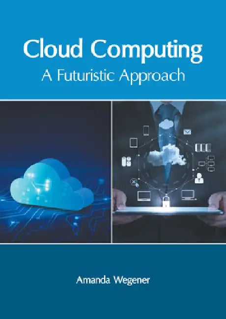 Cloud Computing: A Futuristic Approach by Amanda Wegener