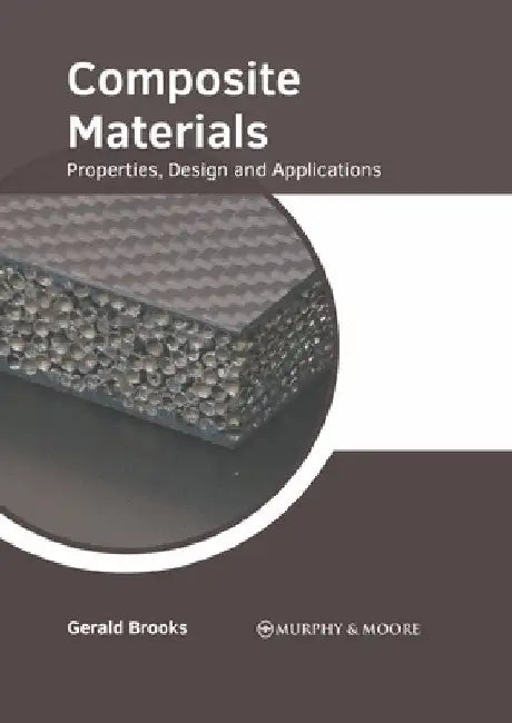 Composite Materials: Properties, Design and Applications by Gerald Brooks