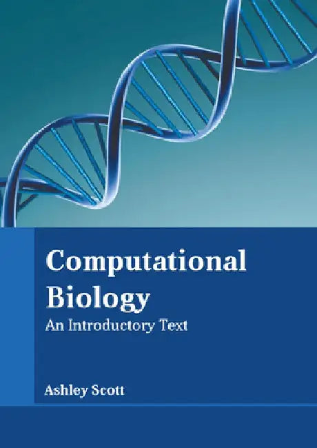 Computational Biology: An Introductory Text by Ashley Scott