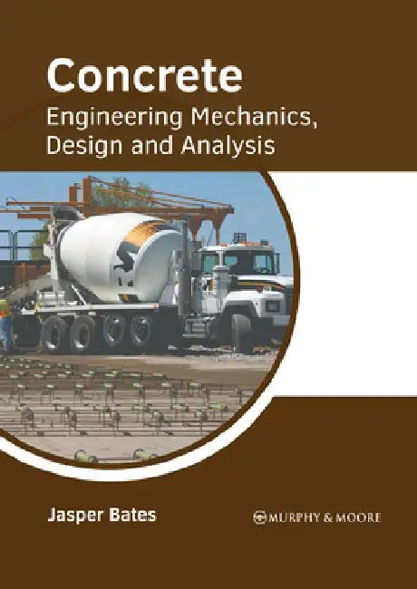Concrete: Engineering Mechanics, Design and Analysis by Jasper Bates