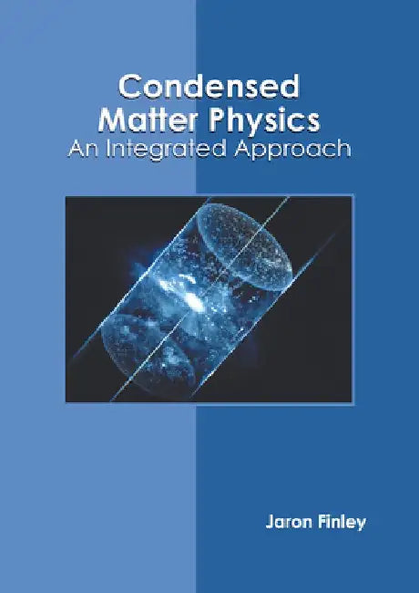 Condensed Matter Physics: An Integrated Approach by Jaron Finley