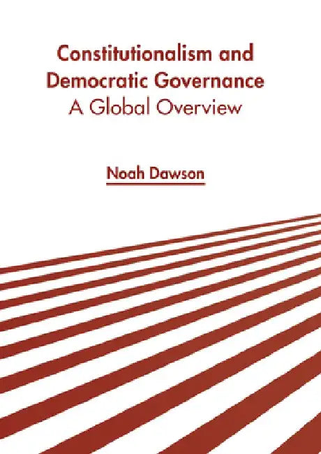 Constitutionalism and Democratic Governance: A Global Overview by Noah Dawson
