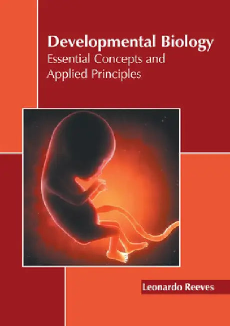 Developmental Biology: Essential Concepts and Applied Principles by Leonardo Reeves