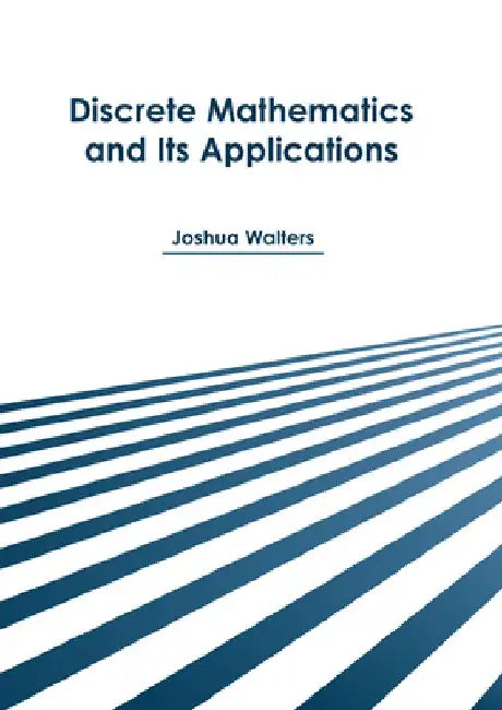 Discrete Mathematics and Its Applications by Joshua Walters