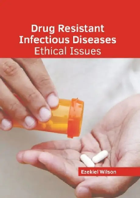 Drug Resistant Infectious Diseases: Ethical Issues by Ezekiel Wilson