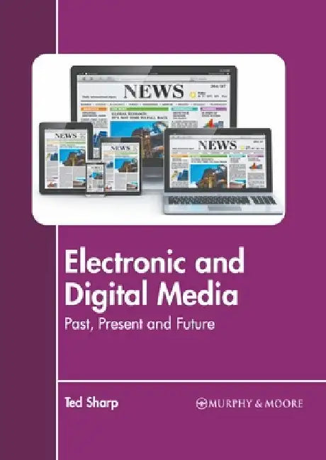 Electronic and Digital Media: Past, Present and Future by Ted Sharp
