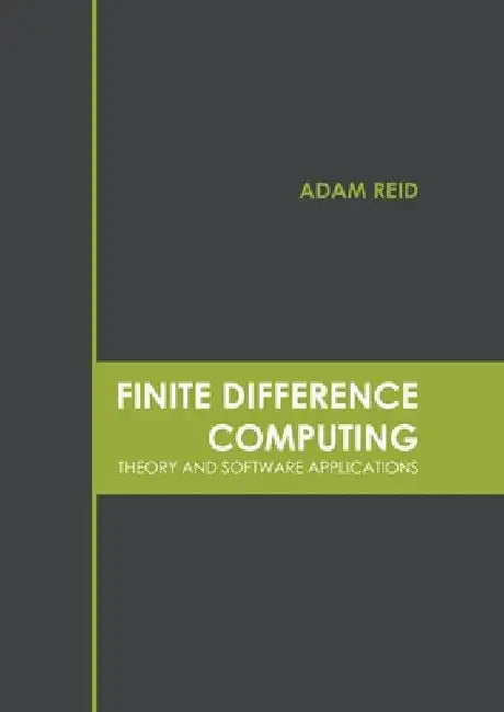 Finite Difference Computing: Theory and Software Applications by Adam Reid