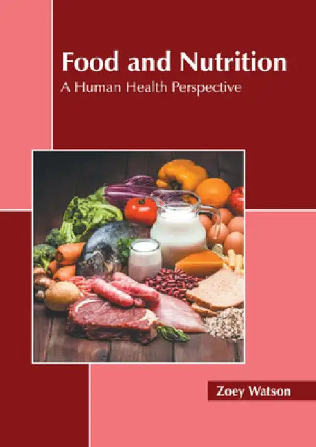 Food and Nutrition: A Human Health Perspective by Zoey Watson