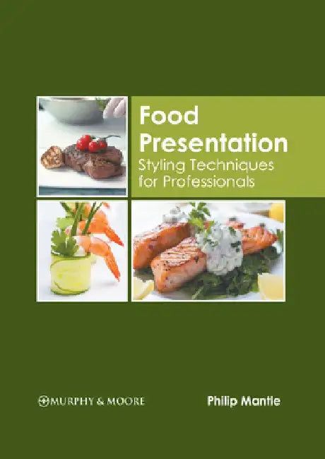 Food Presentation: Styling Techniques for Professionals by Philip Mantle