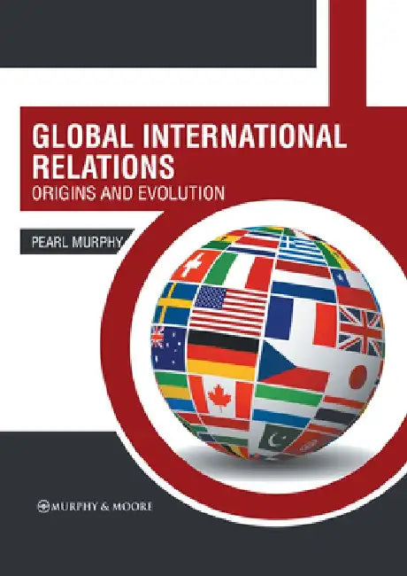 Global International Relations: Origins and Evolution by Pearl Murphy