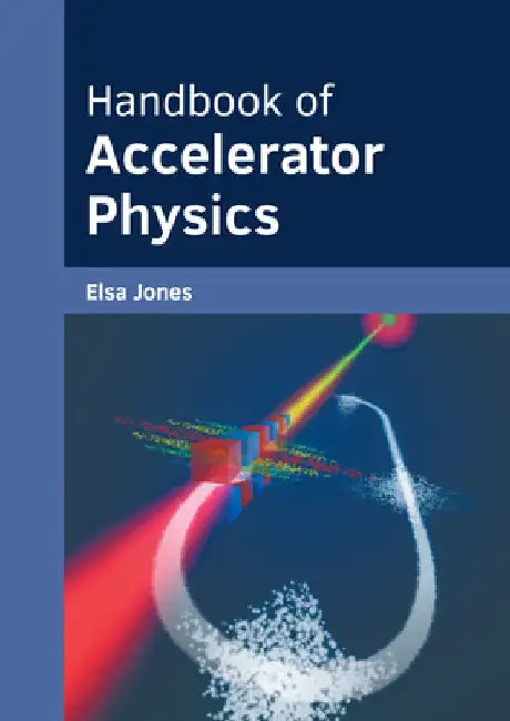 Handbook of Accelerator Physics by Elsa Jones