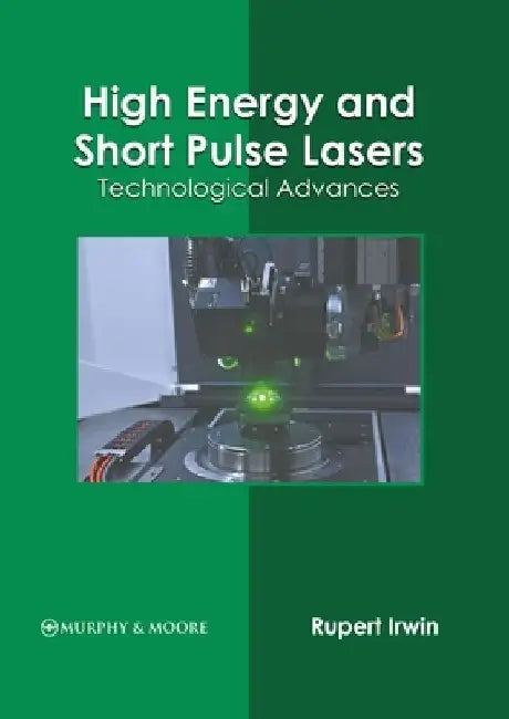 High Energy and Short Pulse Lasers: Technological Advances by Rupert Irwin
