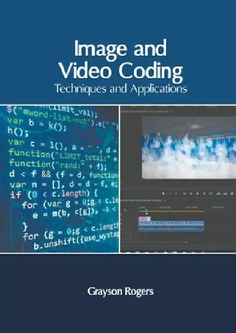 Image and Video Coding: Techniques and Applications by Grayson Rogers