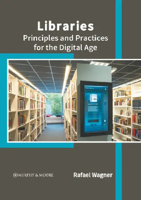 Libraries: Principles and Practices for the Digital Age by Rafael Wagner
