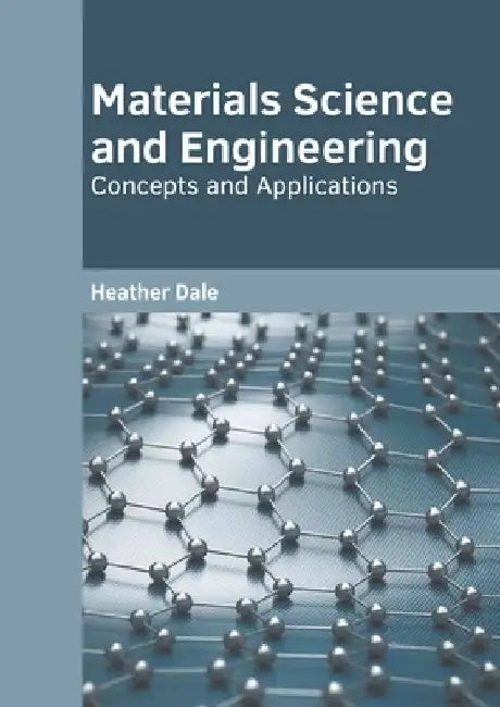 Materials Science and Engineering: Concepts and Applications by Heather Dale
