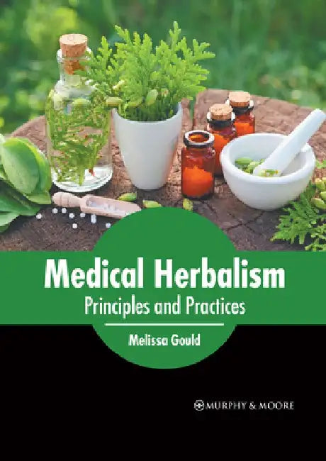Medical Herbalism: Principles and Practices by Melissa Gould
