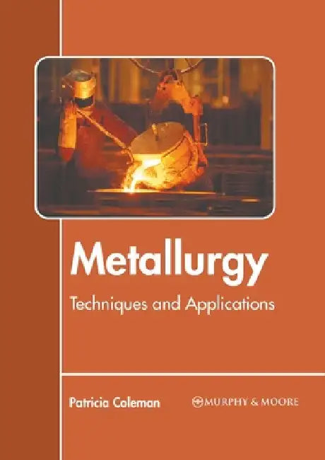 Metallurgy: Techniques and Applications by Patricia Coleman