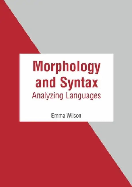 Morphology and Syntax: Analyzing Languages by Emma Wilson