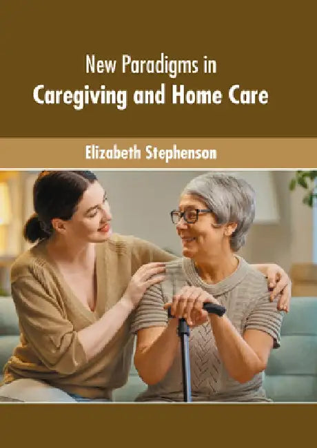 New Paradigms in Caregiving and Home Care by Elizabeth Stephenson