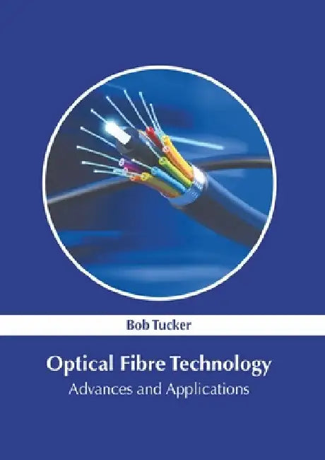 Optical Fibre Technology: Advances and Applications by Bob Tucker
