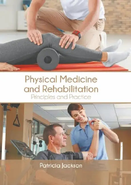 Physical Medicine and Rehabilitation: Principles and Practice by Patricia Jackson