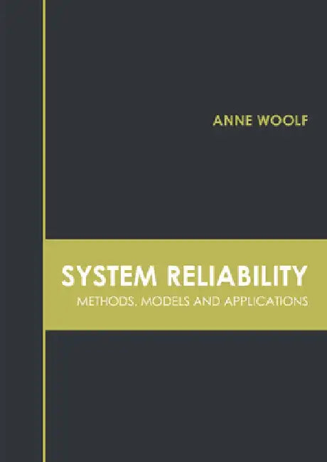 System Reliability: Methods, Models and Applications by Anne Woolf